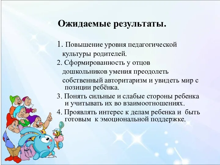 Ожидаемые результаты. 1. Повышение уровня педагогической культуры родителей. 2. Сформированность