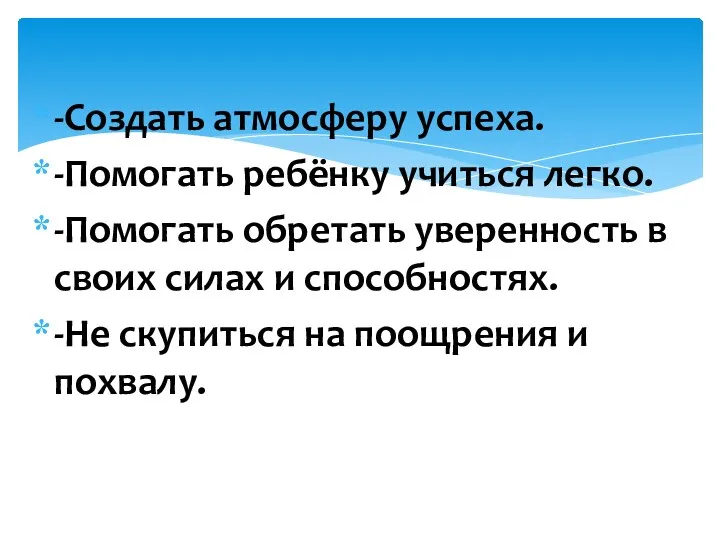 -Создать атмосферу успеха. -Помогать ребёнку учиться легко. -Помогать обретать уверенность