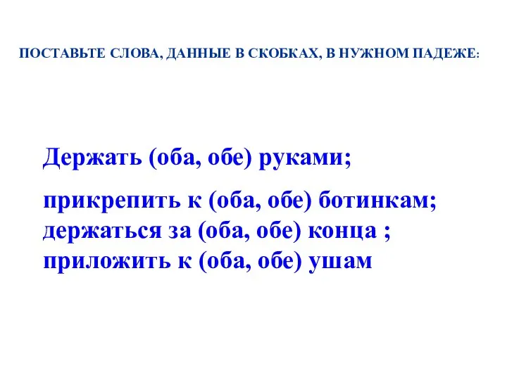 Держать (оба, обе) руками; прикрепить к (оба, обе) ботинкам; держаться