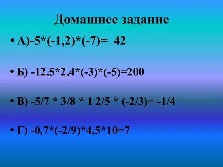 Домашнее задание А)-5*(-1,2)*(-7)= 42 Б) -12,5*2,4*(-3)*(-5)=200 В) -5/7 * 3/8