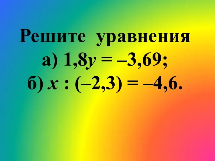 Решите уравнения а) 1,8у = –3,69; б) х : (–2,3) = –4,6.