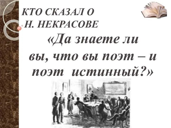 КТО СКАЗАЛ О Н. НЕКРАСОВЕ «Да знаете ли вы, что вы поэт – и поэт истинный?»