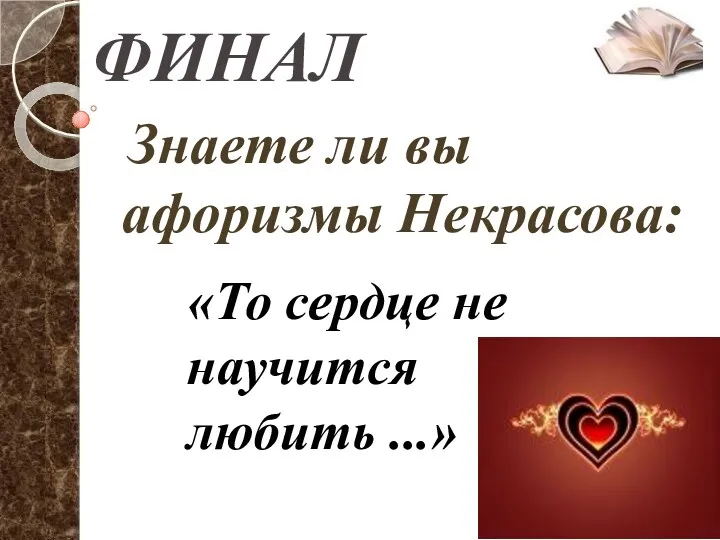 ФИНАЛ Знаете ли вы афоризмы Некрасова: «То сердце не научится любить ...»