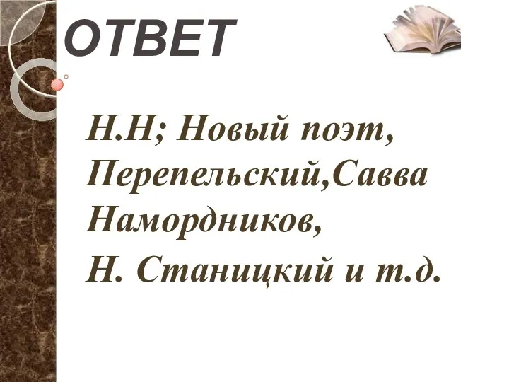 ОТВЕТ Н.Н; Новый поэт, Перепельский,Савва Намордников, Н. Станицкий и т.д.