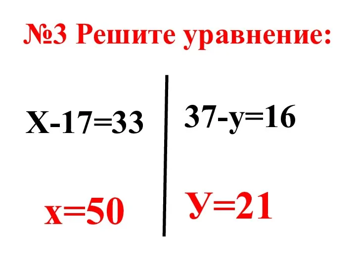 №3 Решите уравнение: Х-17=33 х=50 37-у=16 У=21