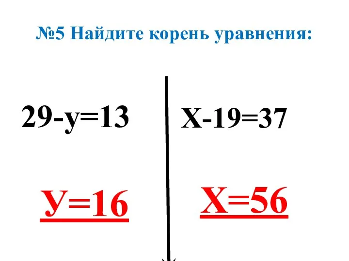 №5 Найдите корень уравнения: 29-у=13 У=16 Х-19=37 Х=56