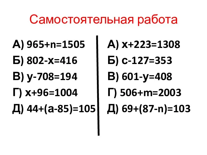 Самостоятельная работа А) 965+n=1505 Б) 802-х=416 В) у-708=194 Г) х+96=1004