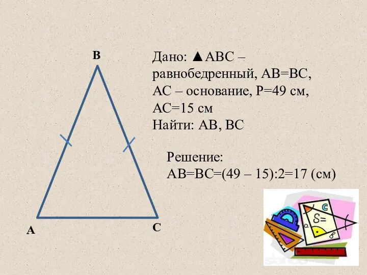 А В С Дано: ▲АВС – равнобедренный, АВ=ВС, АС – основание, Р=49 см,