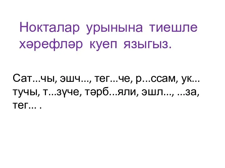 Нокталар урынына тиешле хәрефләр куеп языгыз. Сат...чы, эшч..., тег...че, р...ссам,