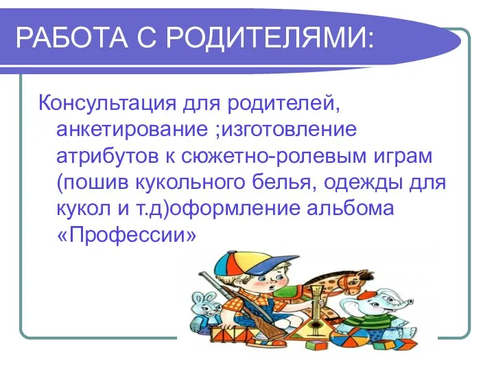 РАБОТА С РОДИТЕЛЯМИ: Консультация для родителей, анкетирование ;изготовление атрибутов к