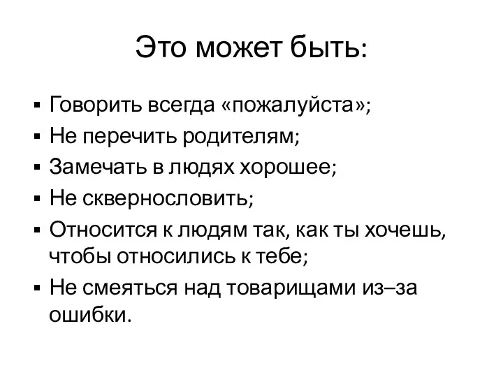 Это может быть: Говорить всегда «пожалуйста»; Не перечить родителям; Замечать