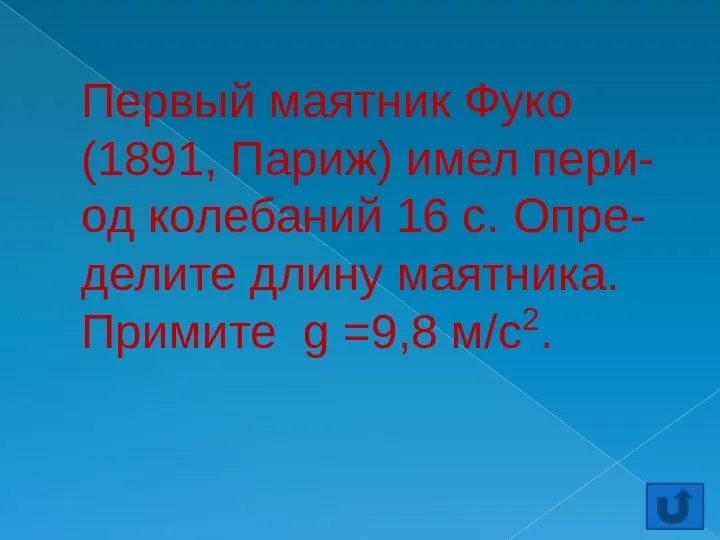 Первый маятник Фуко (1891, Париж) имел пери-од колебаний 16 с.