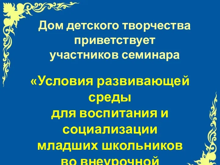 Презентация к семинару Условия развивающей среды для воспитания и социализации младших школьников во внеурочной деятельности.