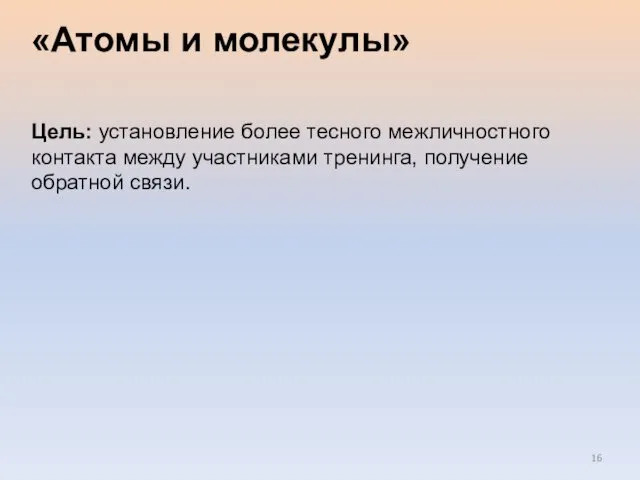 «Атомы и молекулы» Цель: установление более тесного межличностного контакта между участниками тренинга, получение обратной связи.