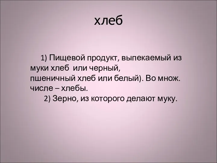 хлеб 1) Пищевой продукт, выпекаемый из муки хлеб или черный, пшеничный хлеб или