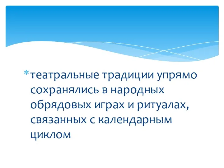 театральные традиции упрямо сохранялись в народных обрядовых играх и ритуалах, связанных с календарным циклом