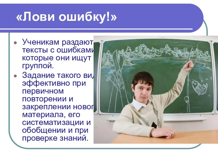 «Лови ошибку!» Ученикам раздаются тексты с ошибками, которые они ищут группой. Задание такого