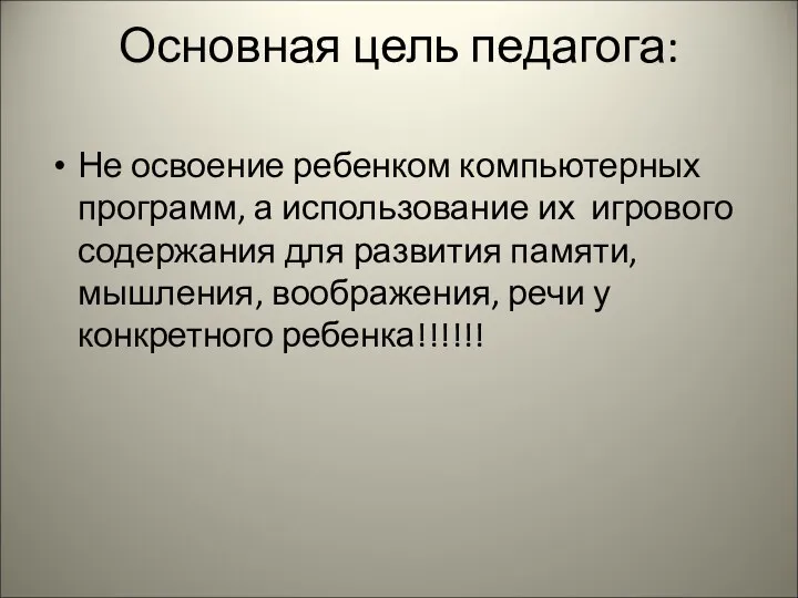 Основная цель педагога: Не освоение ребенком компьютерных программ, а использование