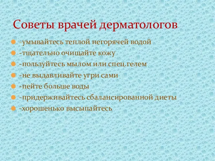 -умывайтесь теплой негорячей водой -тщательно очищайте кожу -пользуйтесь мылом или спец.гелем -не выдавливайте