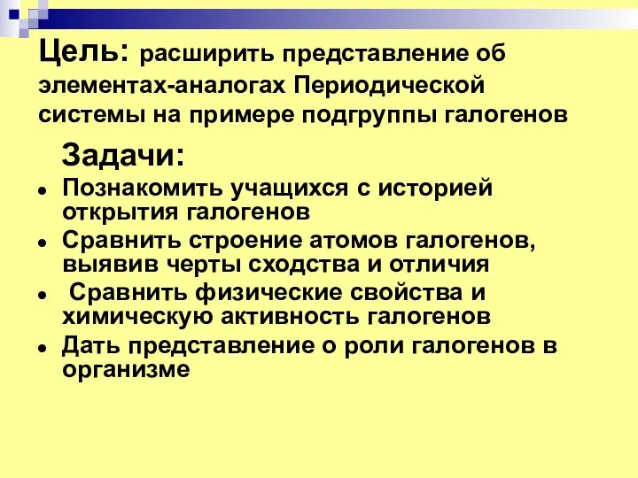 Цель: расширить представление об элементах-аналогах Периодической системы на примере подгруппы галогенов Задачи: Познакомить