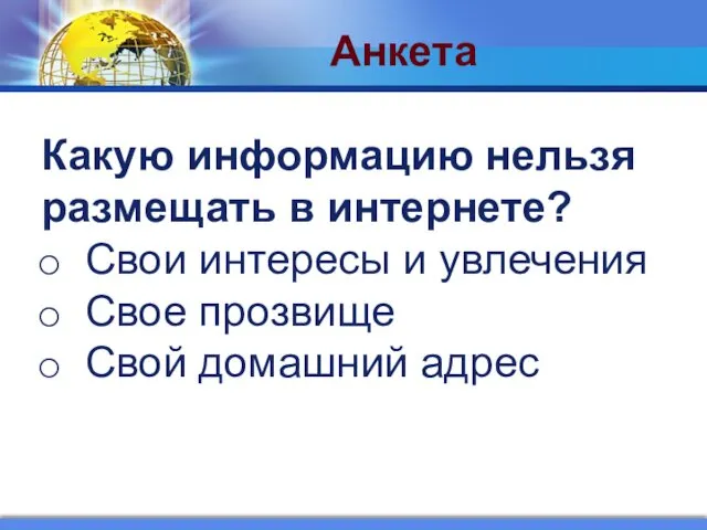 Анкета Какую информацию нельзя размещать в интернете? Свои интересы и увлечения Свое прозвище Свой домашний адрес