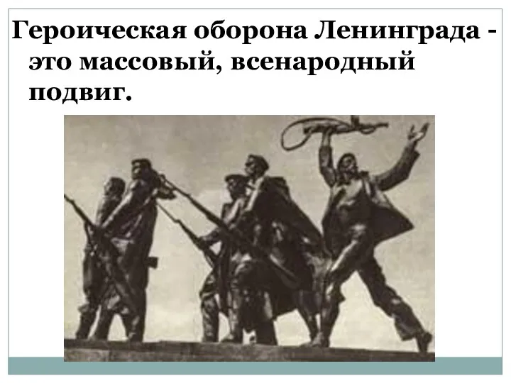 Героическая оборона Ленинграда - это массовый, всенародный подвиг.