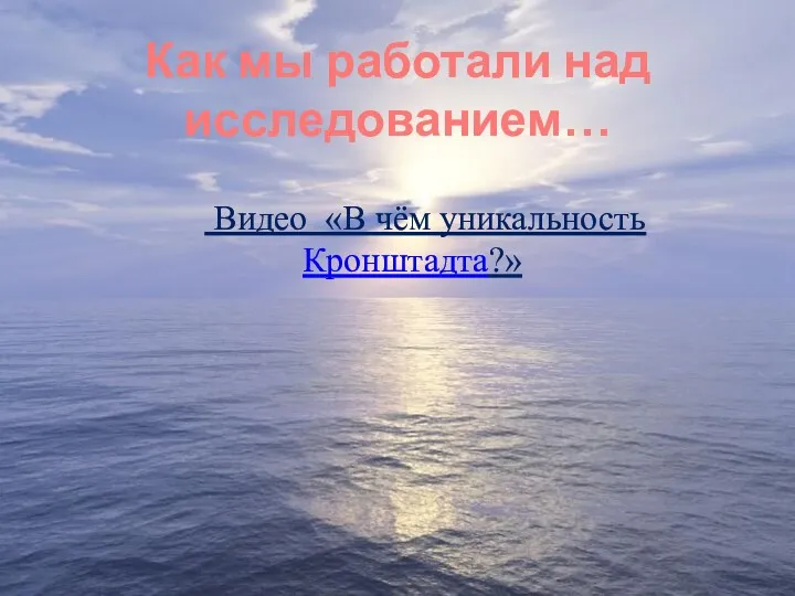 Как мы работали над исследованием… Видео «В чём уникальность Кронштадта?»