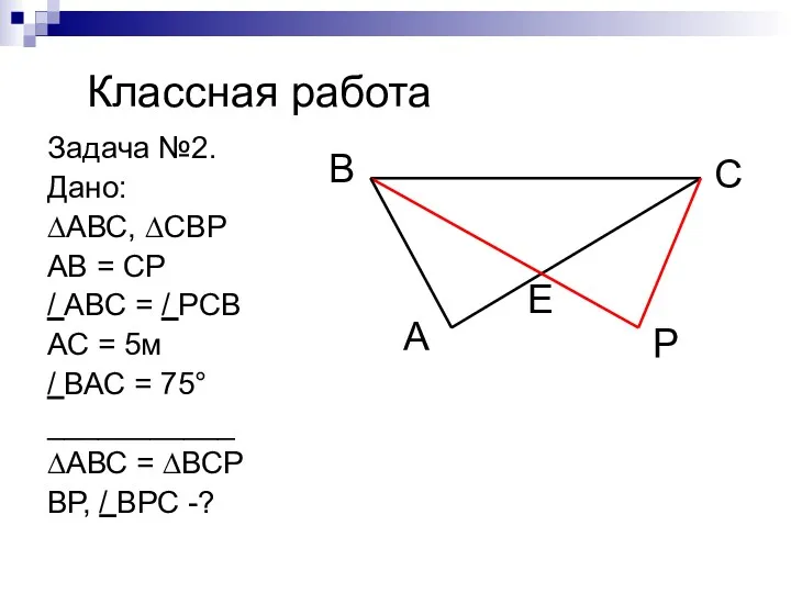 Классная работа Задача №2. Дано: ∆АВС, ∆СВР АВ = СР