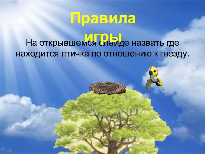 На открывшемся слайде назвать где находится птичка по отношению к гнезду. Правила игры