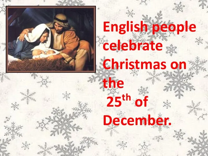 English people celebrate Christmas on the 25th of December.