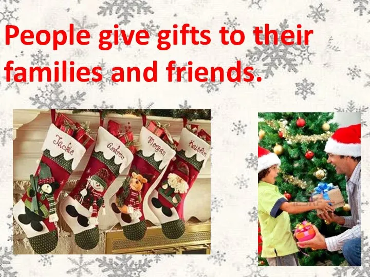 People give gifts to their families and friends.