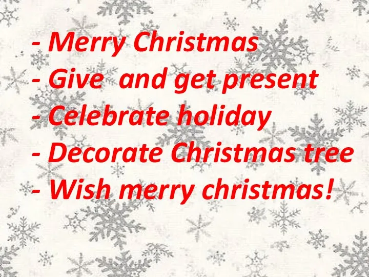 - Merry Christmas - Give and get present - Celebrate holiday - Decorate