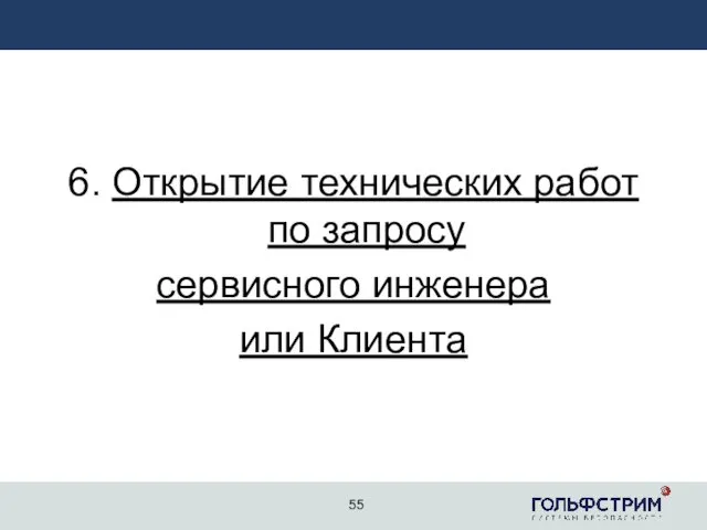 6. Открытие технических работ по запросу сервисного инженера или Клиента 55