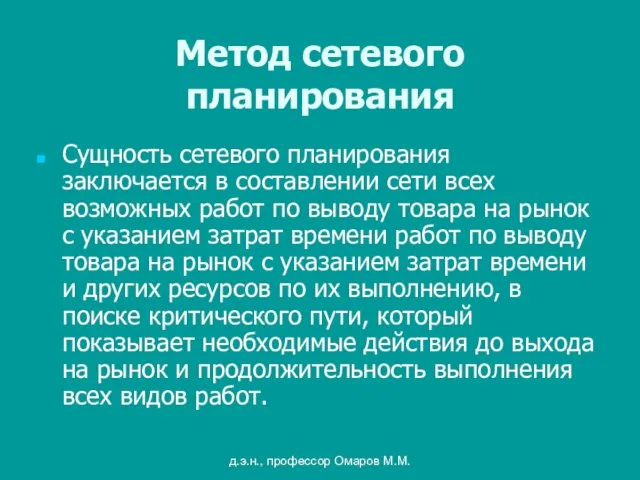 д.э.н., профессор Омаров М.М. Метод сетевого планирования Сущность сетевого планирования