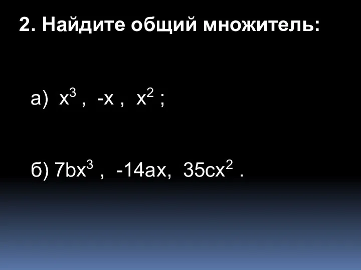 а) x3 , -x , x2 ; б) 7bx3 , -14ax, 35cx2 .