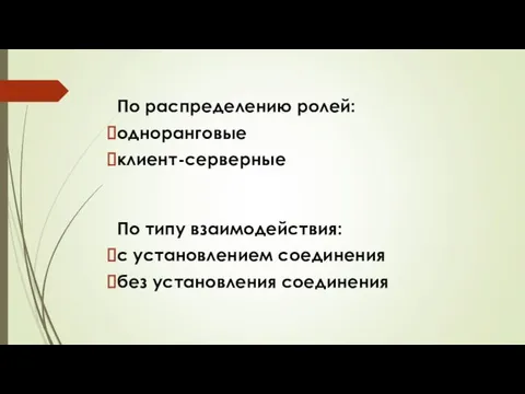 По типу взаимодействия: с установлением соединения без установления соединения По распределению ролей: одноранговые клиент-серверные