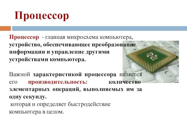 Процессор Процессор - главная микросхема компьютера, устройство, обеспечивающее преобразование информации