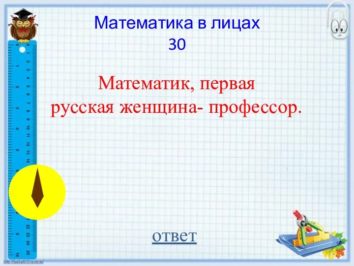 Математика в лицах 30 Математик, первая русская женщина- профессор. ответ