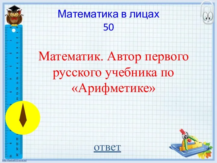 Математика в лицах 50 ответ Математик. Автор первого русского учебника по «Арифметике»