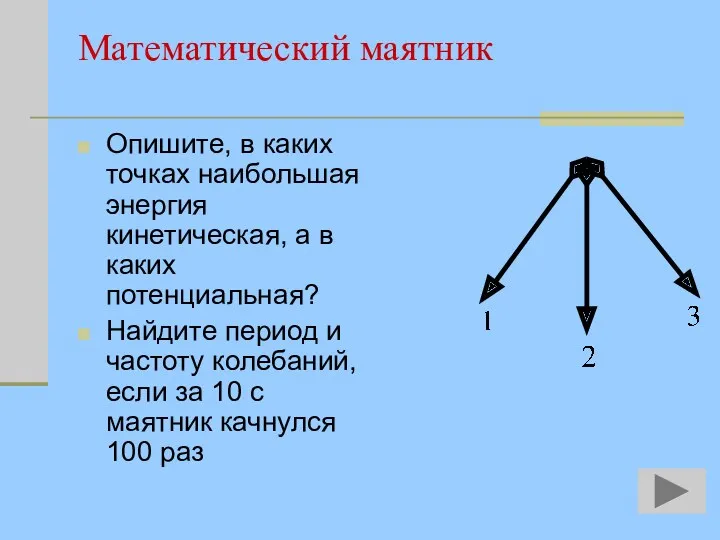 Математический маятник Опишите, в каких точках наибольшая энергия кинетическая, а в каких потенциальная?