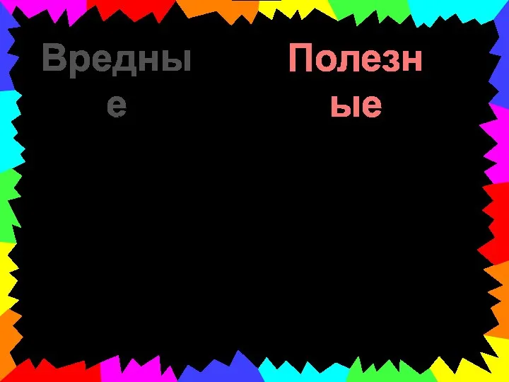 Вредные Полезные Постоянно жевать жвачку Обманывать Грызть ногти, карандаш, ручку