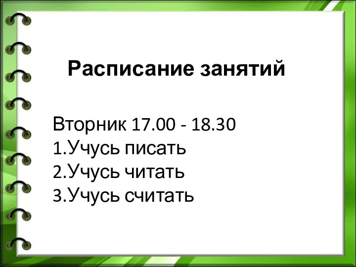 Вторник 17.00 - 18.30 1.Учусь писать 2.Учусь читать 3.Учусь считать Расписание занятий