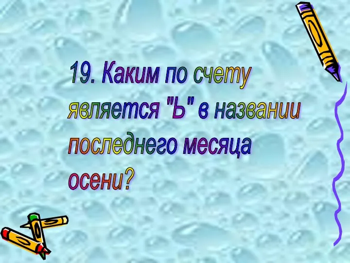 19. Каким по счету является "Ь" в названии последнего месяца осени?