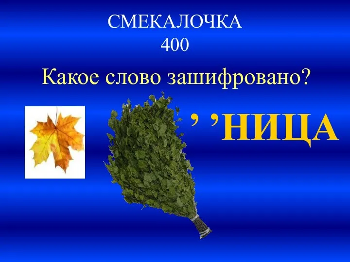 СМЕКАЛОЧКА 400 ’ ’НИЦА Какое слово зашифровано?