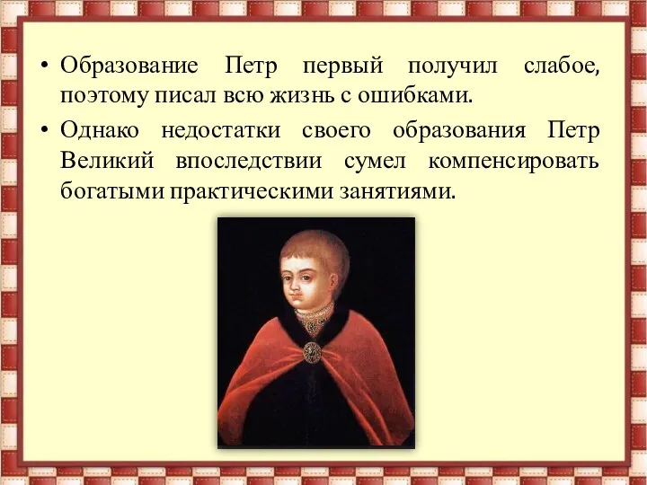 Образование Петр первый получил слабое, поэтому писал всю жизнь с ошибками. Однако недостатки