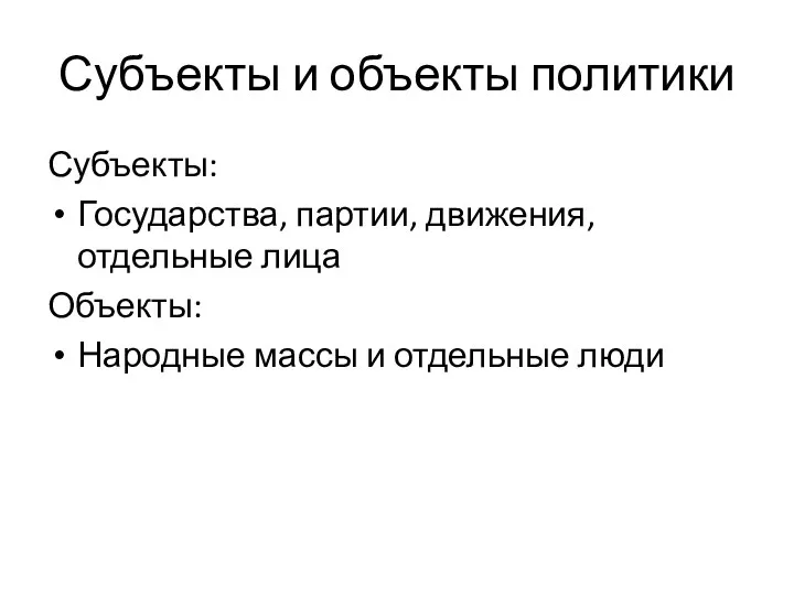 Субъекты и объекты политики Субъекты: Государства, партии, движения, отдельные лица Объекты: Народные массы и отдельные люди