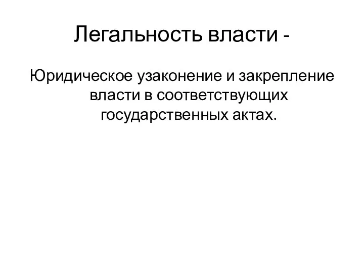 Легальность власти - Юридическое узаконение и закрепление власти в соответствующих государственных актах.