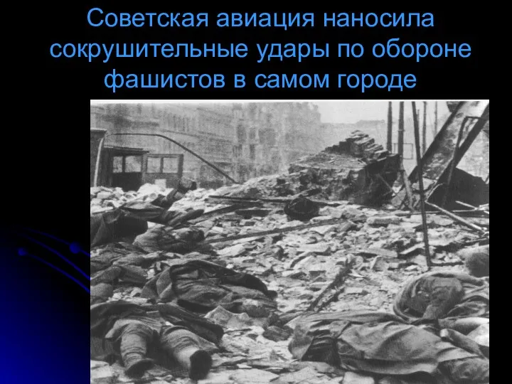 Советская авиация наносила сокрушительные удары по обороне фашистов в самом городе
