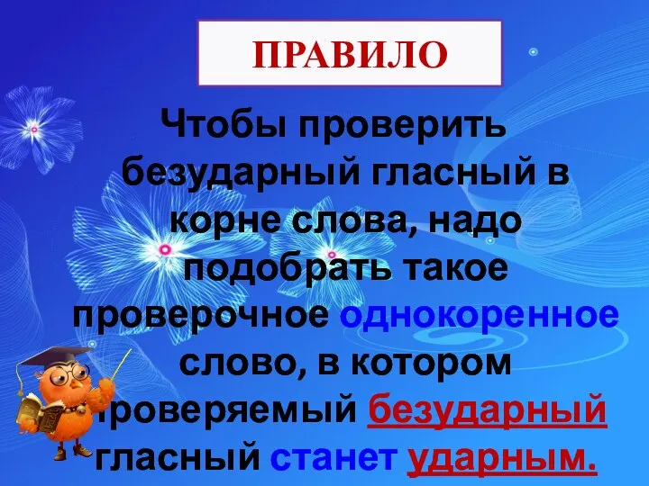 ПРАВИЛО Чтобы проверить безударный гласный в корне слова, надо подобрать