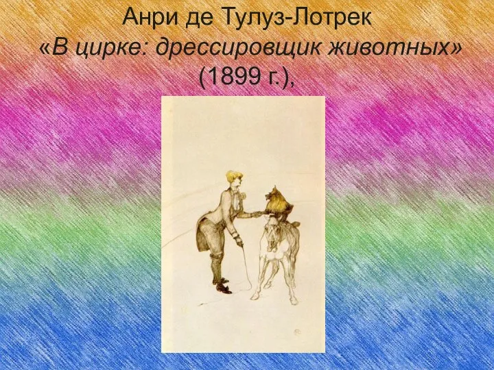 Анри де Тулуз-Лотрек «В цирке: дрессировщик животных» (1899 г.),